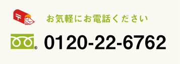 お気軽にお電話ください0120-22-6762