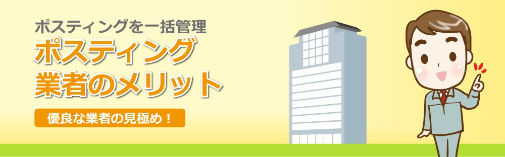 ポスティングを一括管理
ポスティング業者のメリット
優良な業者の見極め!