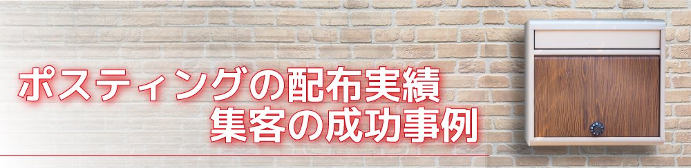 ポスティングの配布実績
集客の成功事例